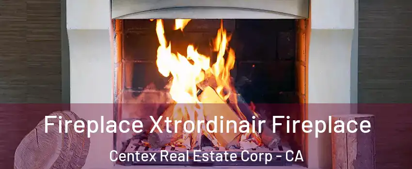 Fireplace Xtrordinair Fireplace Centex Real Estate Corp - CA