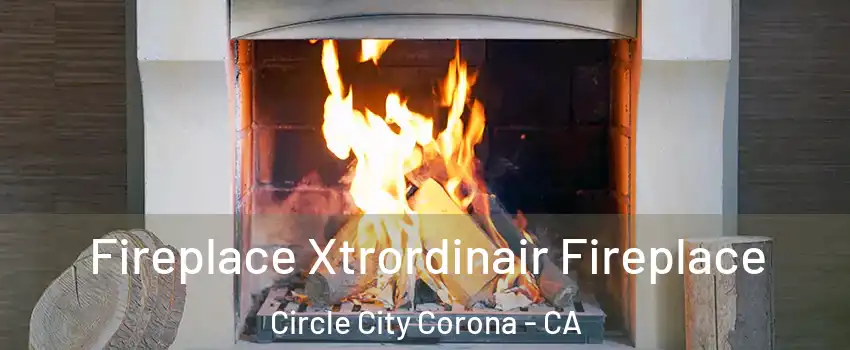 Fireplace Xtrordinair Fireplace Circle City Corona - CA