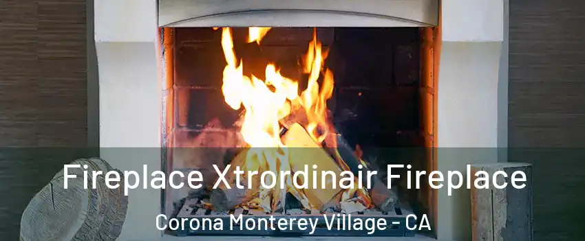 Fireplace Xtrordinair Fireplace Corona Monterey Village - CA