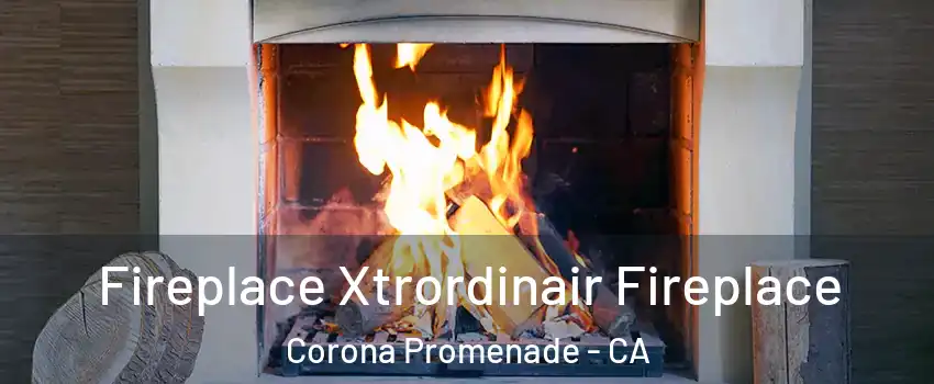Fireplace Xtrordinair Fireplace Corona Promenade - CA