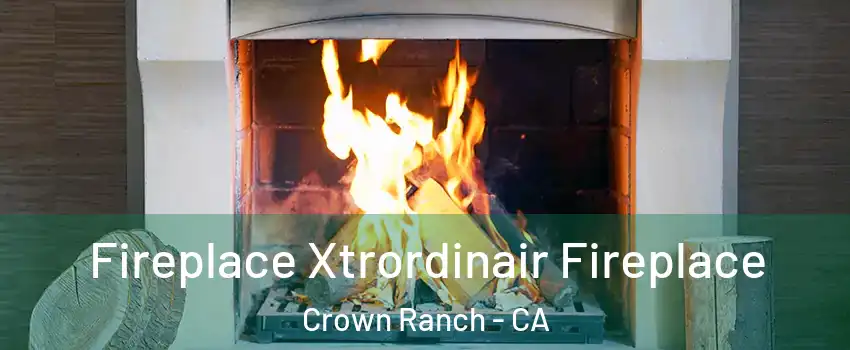 Fireplace Xtrordinair Fireplace Crown Ranch - CA