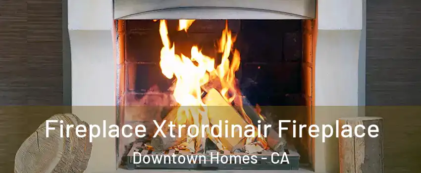 Fireplace Xtrordinair Fireplace Downtown Homes - CA
