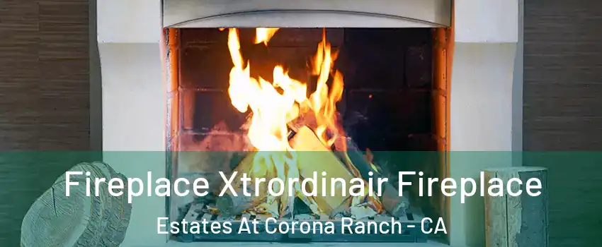 Fireplace Xtrordinair Fireplace Estates At Corona Ranch - CA