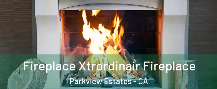 Fireplace Xtrordinair Fireplace Parkview Estates - CA