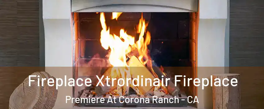 Fireplace Xtrordinair Fireplace Premiere At Corona Ranch - CA