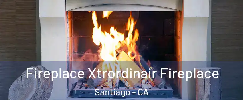 Fireplace Xtrordinair Fireplace Santiago - CA