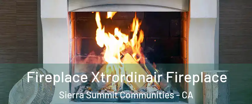 Fireplace Xtrordinair Fireplace Sierra Summit Communities - CA