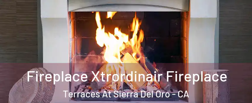 Fireplace Xtrordinair Fireplace Terraces At Sierra Del Oro - CA