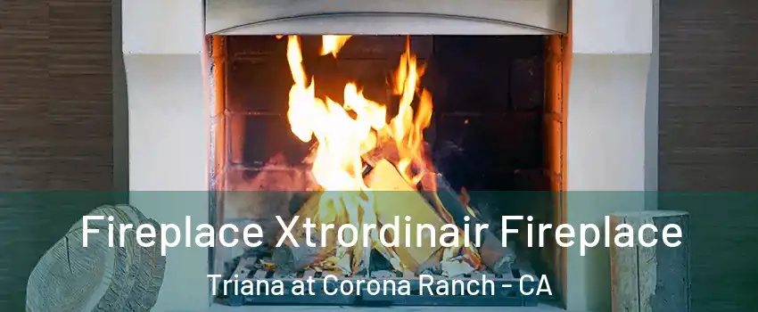 Fireplace Xtrordinair Fireplace Triana at Corona Ranch - CA