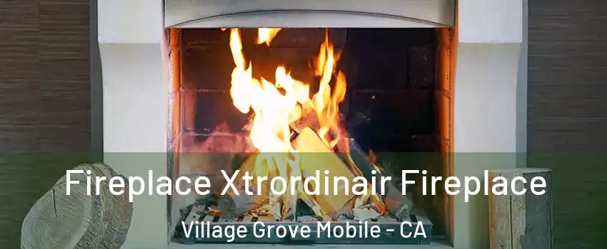 Fireplace Xtrordinair Fireplace Village Grove Mobile - CA