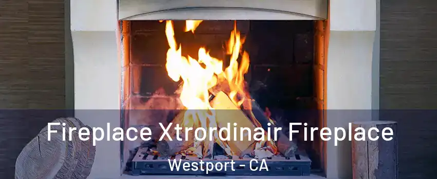 Fireplace Xtrordinair Fireplace Westport - CA