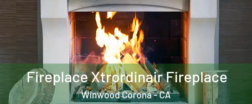 Fireplace Xtrordinair Fireplace Winwood Corona - CA