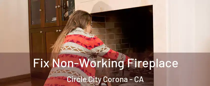 Fix Non-Working Fireplace Circle City Corona - CA