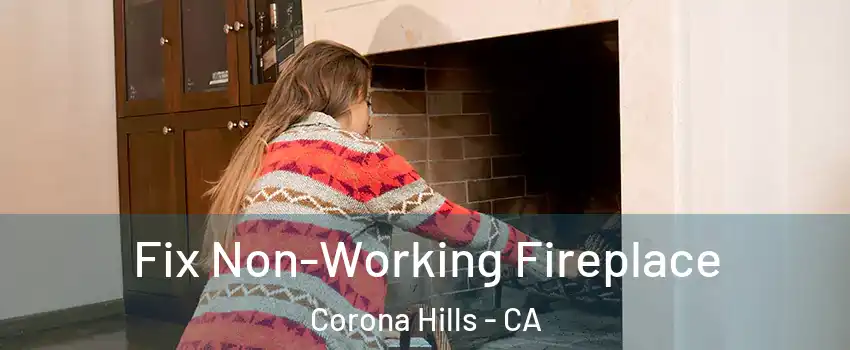 Fix Non-Working Fireplace Corona Hills - CA
