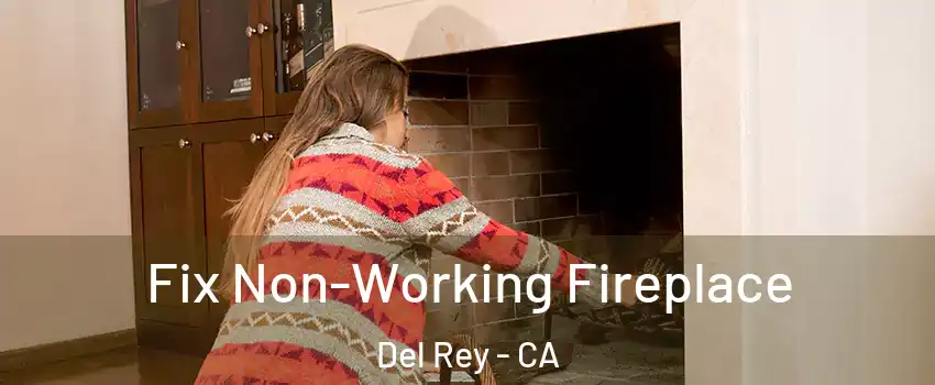 Fix Non-Working Fireplace Del Rey - CA