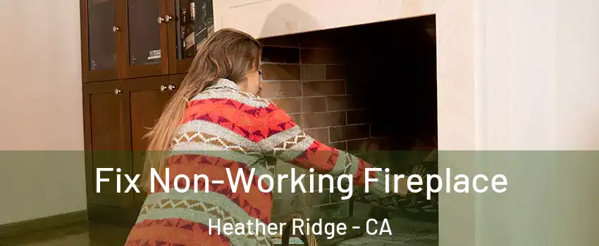 Fix Non-Working Fireplace Heather Ridge - CA