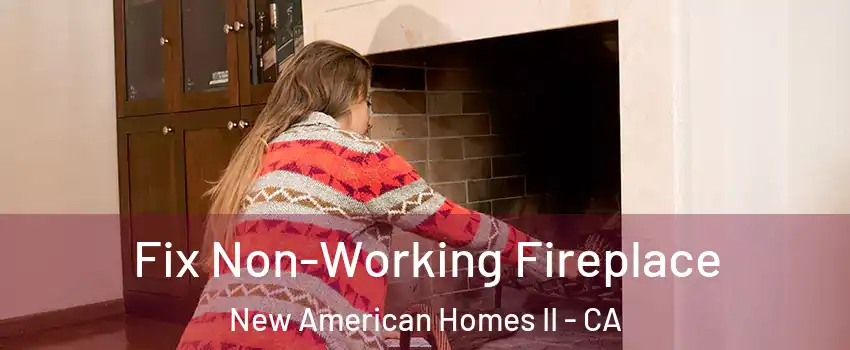 Fix Non-Working Fireplace New American Homes II - CA