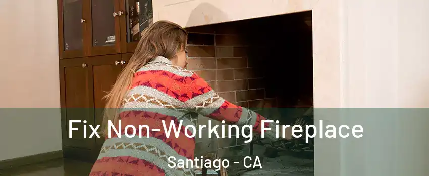 Fix Non-Working Fireplace Santiago - CA