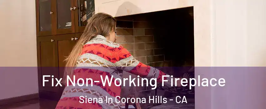Fix Non-Working Fireplace Siena In Corona Hills - CA