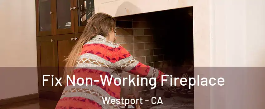 Fix Non-Working Fireplace Westport - CA
