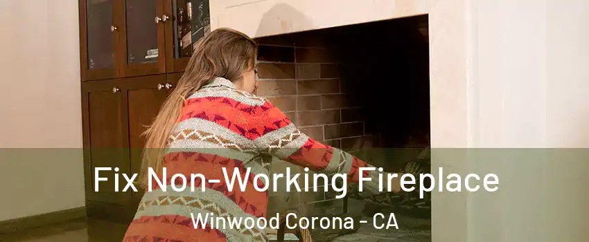 Fix Non-Working Fireplace Winwood Corona - CA