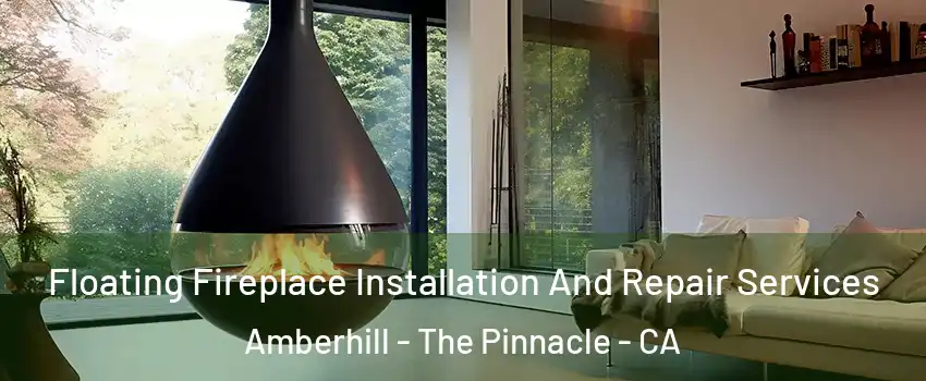 Floating Fireplace Installation And Repair Services Amberhill - The Pinnacle - CA