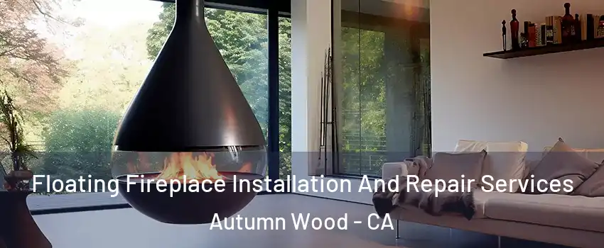 Floating Fireplace Installation And Repair Services Autumn Wood - CA