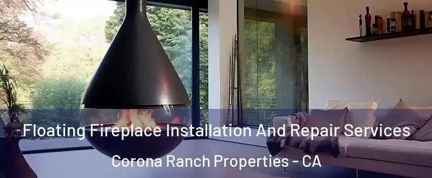 Floating Fireplace Installation And Repair Services Corona Ranch Properties - CA