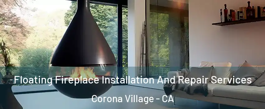 Floating Fireplace Installation And Repair Services Corona Village - CA