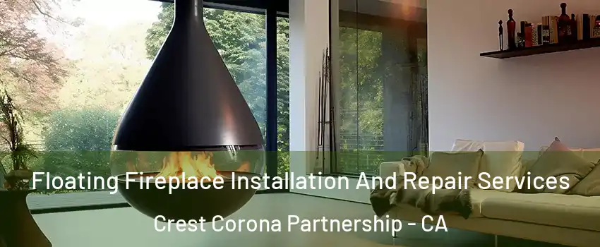 Floating Fireplace Installation And Repair Services Crest Corona Partnership - CA