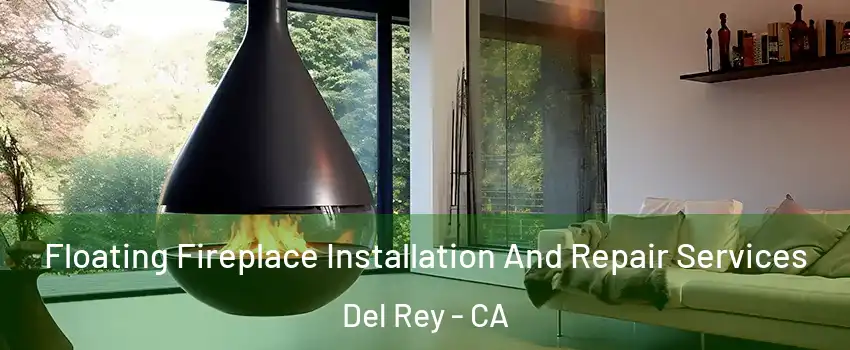 Floating Fireplace Installation And Repair Services Del Rey - CA