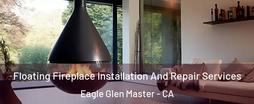 Floating Fireplace Installation And Repair Services Eagle Glen Master - CA