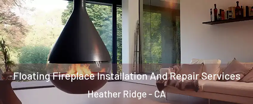Floating Fireplace Installation And Repair Services Heather Ridge - CA