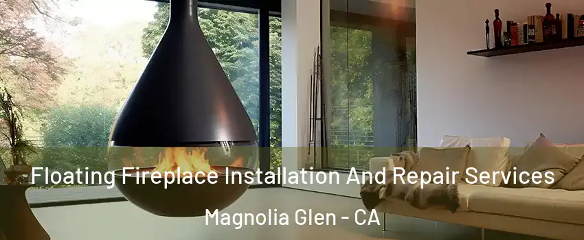 Floating Fireplace Installation And Repair Services Magnolia Glen - CA