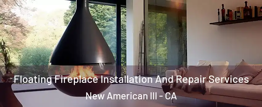 Floating Fireplace Installation And Repair Services New American III - CA