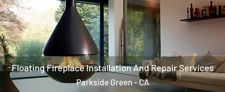 Floating Fireplace Installation And Repair Services Parkside Green - CA