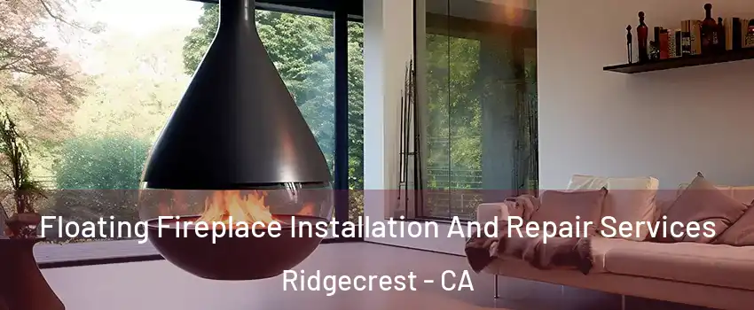 Floating Fireplace Installation And Repair Services Ridgecrest - CA
