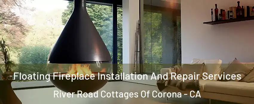 Floating Fireplace Installation And Repair Services River Road Cottages Of Corona - CA