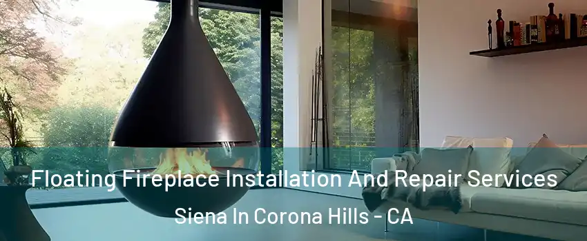 Floating Fireplace Installation And Repair Services Siena In Corona Hills - CA