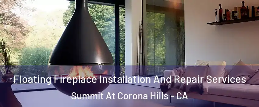 Floating Fireplace Installation And Repair Services Summit At Corona Hills - CA