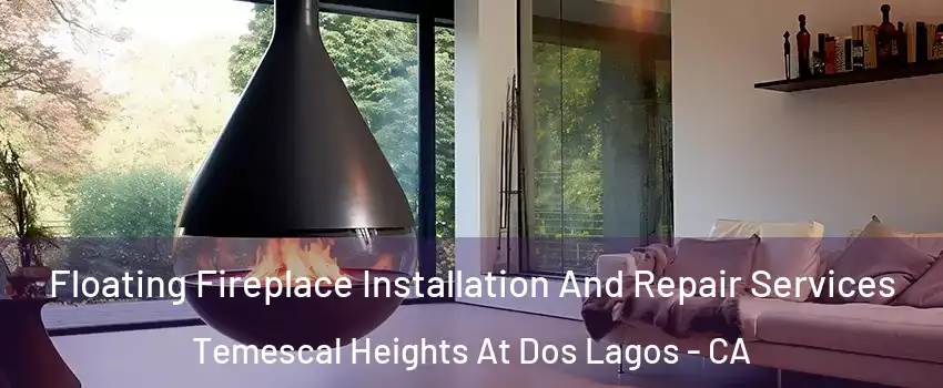 Floating Fireplace Installation And Repair Services Temescal Heights At Dos Lagos - CA