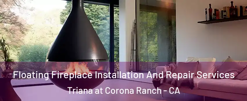 Floating Fireplace Installation And Repair Services Triana at Corona Ranch - CA