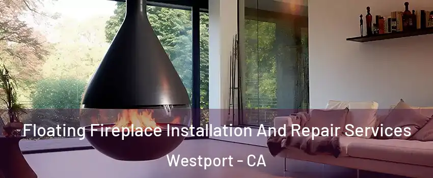 Floating Fireplace Installation And Repair Services Westport - CA