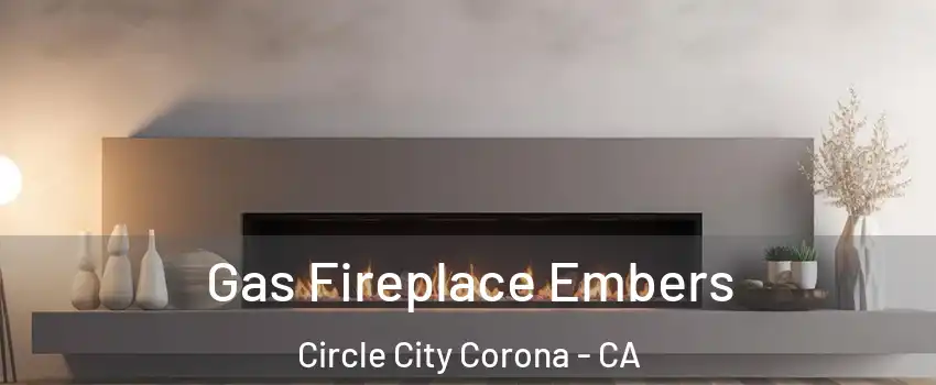 Gas Fireplace Embers Circle City Corona - CA