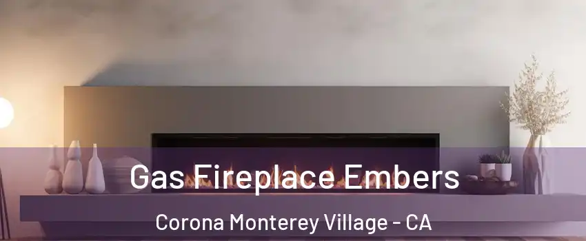 Gas Fireplace Embers Corona Monterey Village - CA