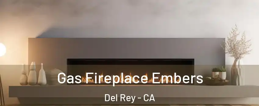 Gas Fireplace Embers Del Rey - CA