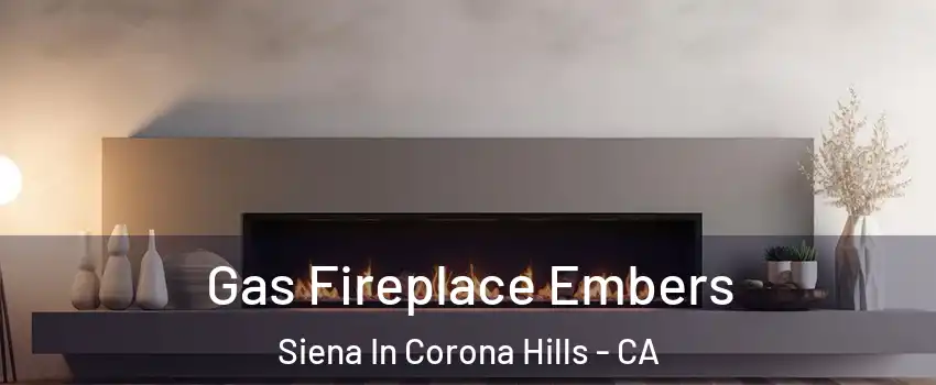 Gas Fireplace Embers Siena In Corona Hills - CA