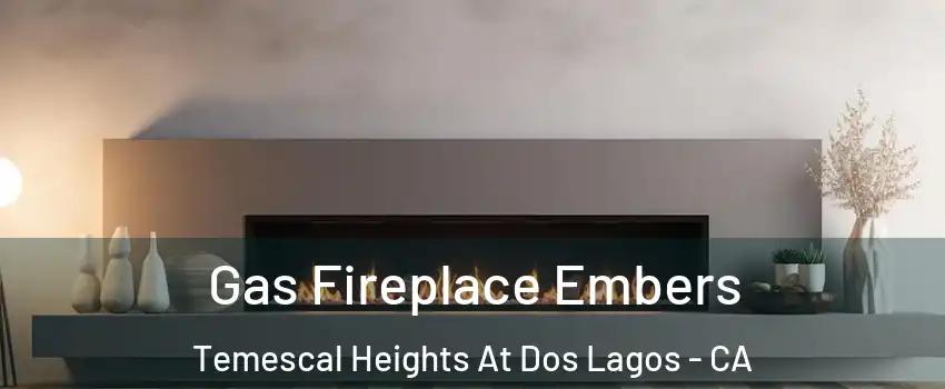 Gas Fireplace Embers Temescal Heights At Dos Lagos - CA