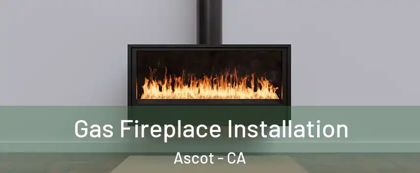 Gas Fireplace Installation Ascot - CA