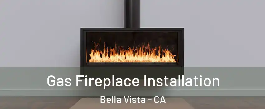Gas Fireplace Installation Bella Vista - CA